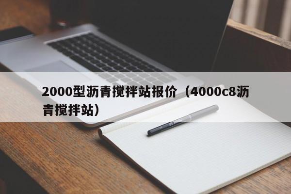 2000型沥青搅拌站报价（4000c8沥青搅拌站）