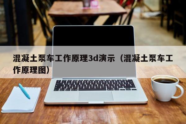 混凝土泵车工作原理3d演示（混凝土泵车工作原理图）  第1张