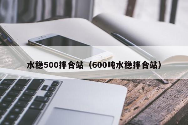 水稳500拌合站（600吨水稳拌合站）