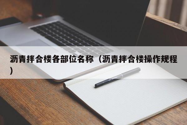 沥青拌合楼各部位名称（沥青拌合楼操作规程）